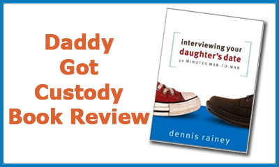 Interviewing Your Daughter's Date by Dennis Rainey, https://www.DaddyGotCustody.com Review