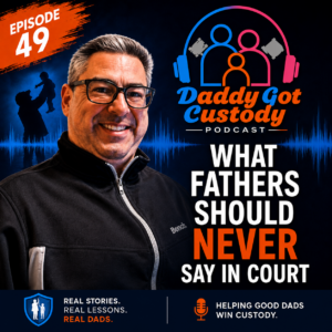 DGC 049 What Fathers Should Never Say in Court. https://DaddyGotCustody.com
