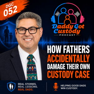 DGC 052 – How Fathers Accidentally Damage Their Own Custody Case